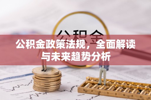 塔城公积金政策法规，全面解读与未来趋势分析