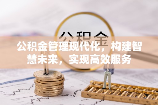 塔城公积金管理现代化，构建智慧未来，实现高效服务