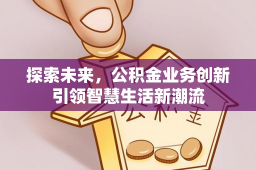 塔城探索未来，公积金业务创新引领智慧生活新潮流