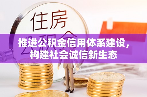 塔城推进公积金信用体系建设，构建社会诚信新生态
