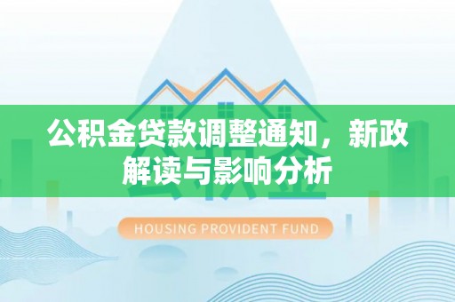 塔城公积金贷款调整通知，新政解读与影响分析
