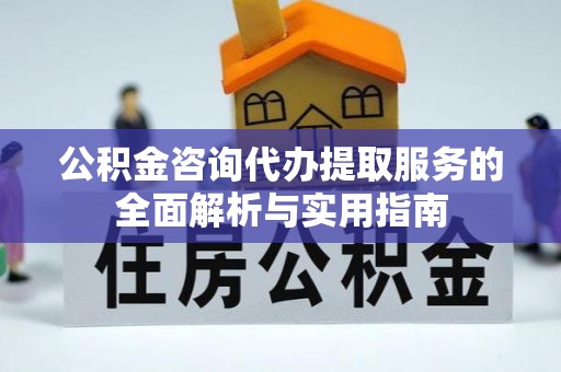 塔城公积金咨询代办提取服务的全面解析与实用指南
