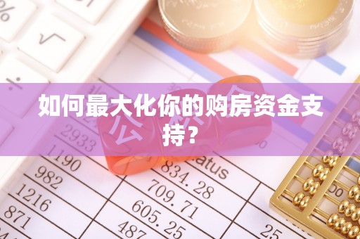 塔城如何最大化你的购房资金支持？