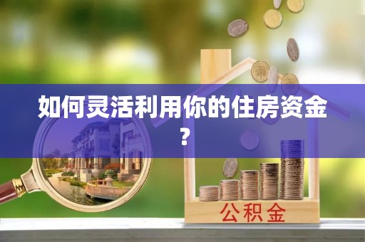 塔城如何灵活利用你的住房资金？