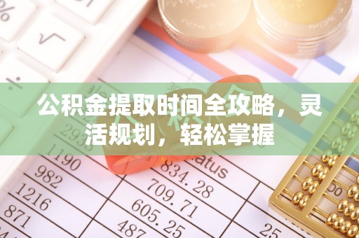 塔城公积金提取时间全攻略，灵活规划，轻松掌握