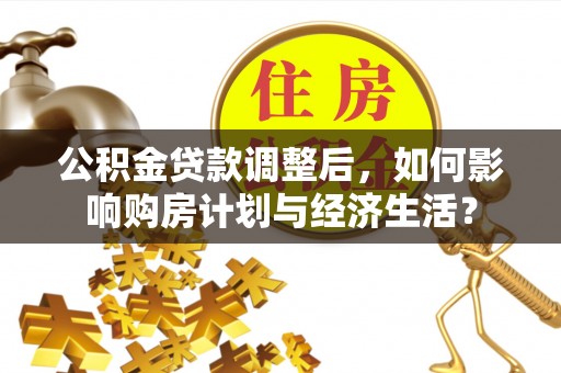 塔城公积金贷款调整后，如何影响购房计划与经济生活？