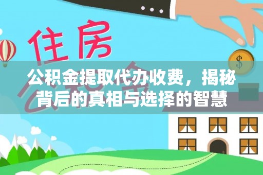 塔城公积金提取代办收费，揭秘背后的真相与选择的智慧