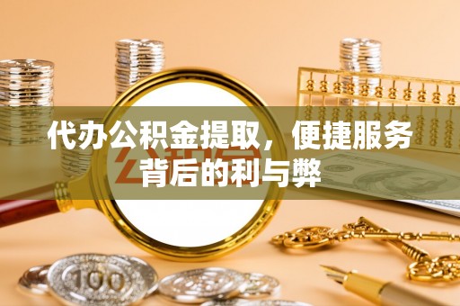 塔城代办公积金提取，便捷服务背后的利与弊