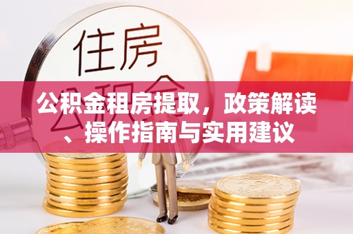 塔城公积金租房提取，政策解读、操作指南与实用建议
