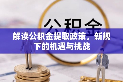 塔城解读公积金提取政策，新规下的机遇与挑战