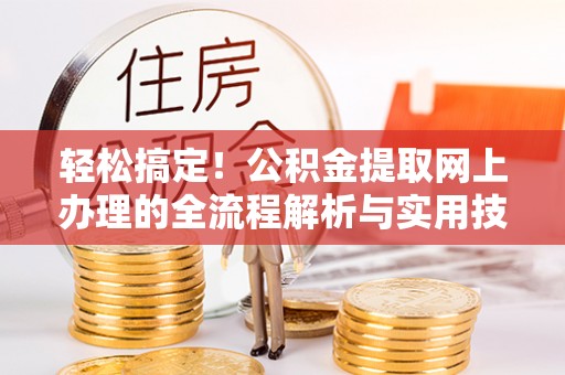 塔城轻松搞定！公积金提取网上办理的全流程解析与实用技巧