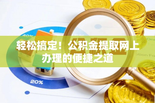 塔城轻松搞定！公积金提取网上办理的便捷之道