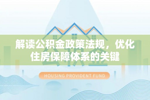 塔城解读公积金政策法规，优化住房保障体系的关键