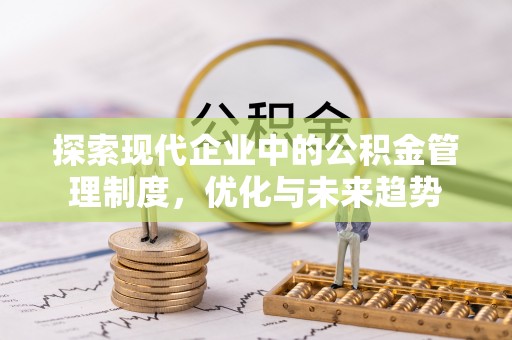 塔城探索现代企业中的公积金管理制度，优化与未来趋势