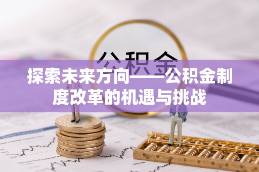 塔城探索未来方向——公积金制度改革的机遇与挑战