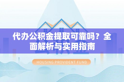 塔城代办公积金提取可靠吗？全面解析与实用指南