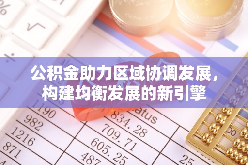 塔城公积金助力区域协调发展，构建均衡发展的新引擎
