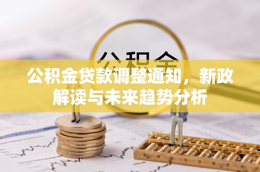 塔城公积金贷款调整通知，新政解读与未来趋势分析