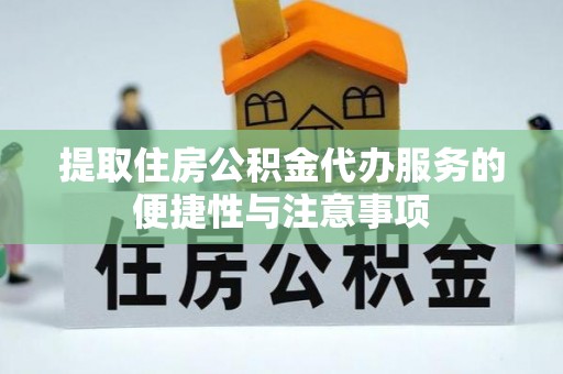 塔城提取住房公积金代办服务的便捷性与注意事项