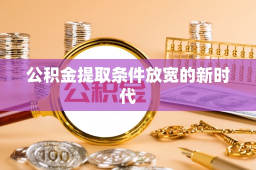 塔城公积金提取条件放宽的新时代