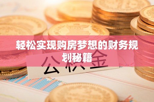 塔城轻松实现购房梦想的财务规划秘籍