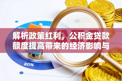塔城解析政策红利，公积金贷款额度提高带来的经济影响与生活改变