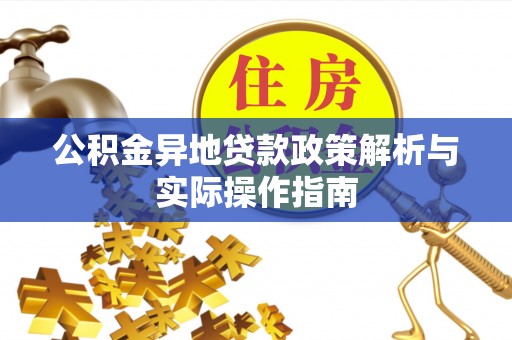 塔城公积金异地贷款政策解析与实际操作指南