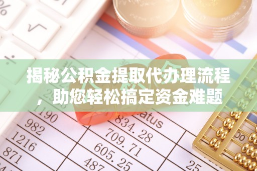 塔城揭秘公积金提取代办理流程，助您轻松搞定资金难题