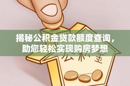 塔城揭秘公积金贷款额度查询，助您轻松实现购房梦想