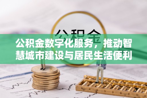 塔城公积金数字化服务，推动智慧城市建设与居民生活便利化