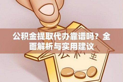 塔城公积金提取代办靠谱吗？全面解析与实用建议