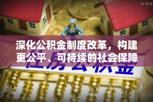 塔城深化公积金制度改革，构建更公平、可持续的社会保障体系