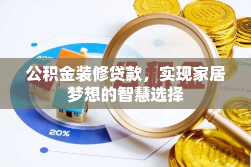 塔城公积金装修贷款，实现家居梦想的智慧选择