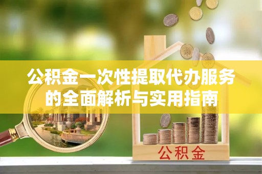 塔城公积金一次性提取代办服务的全面解析与实用指南