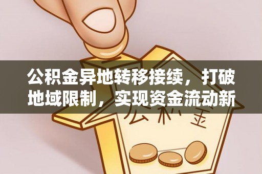 塔城公积金异地转移接续，打破地域限制，实现资金流动新纪元