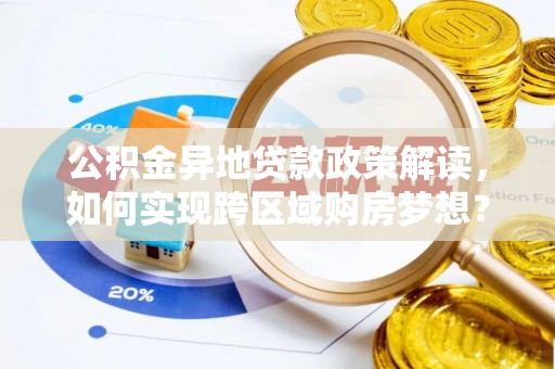 塔城公积金异地贷款政策解读，如何实现跨区域购房梦想？