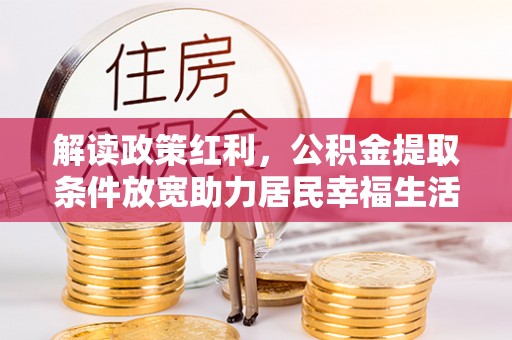 塔城解读政策红利，公积金提取条件放宽助力居民幸福生活