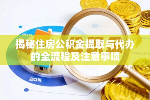 塔城揭秘住房公积金提取与代办的全流程及注意事项