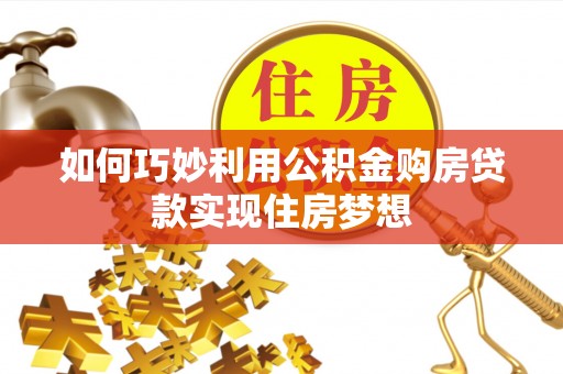 塔城如何巧妙利用公积金购房贷款实现住房梦想