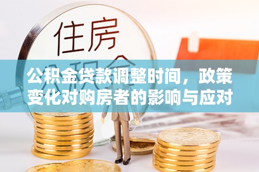 塔城公积金贷款调整时间，政策变化对购房者的影响与应对策略
