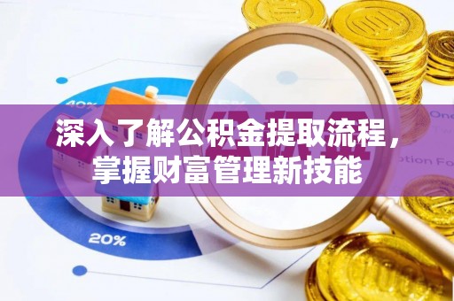 塔城深入了解公积金提取流程，掌握财富管理新技能