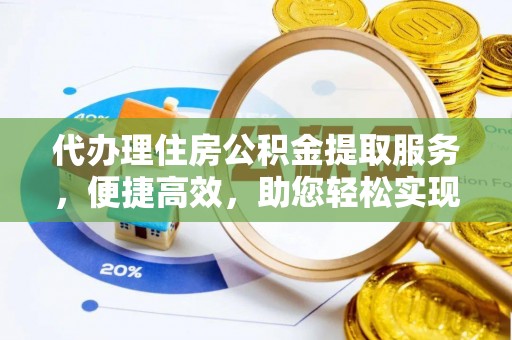 塔城代办理住房公积金提取服务，便捷高效，助您轻松实现资金规划