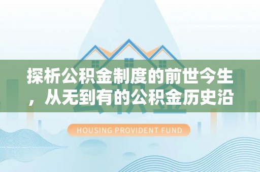 塔城探析公积金制度的前世今生，从无到有的公积金历史沿革解析
