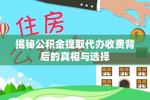 塔城揭秘公积金提取代办收费背后的真相与选择