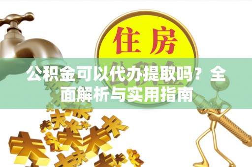 塔城公积金可以代办提取吗？全面解析与实用指南