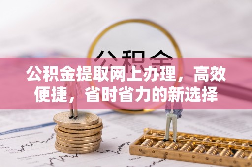 塔城公积金提取网上办理，高效便捷，省时省力的新选择