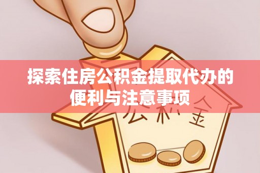 塔城探索住房公积金提取代办的便利与注意事项