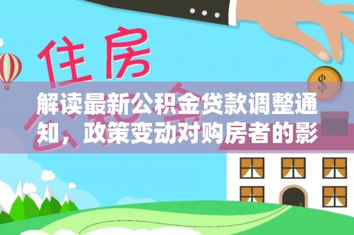 塔城解读最新公积金贷款调整通知，政策变动对购房者的影响
