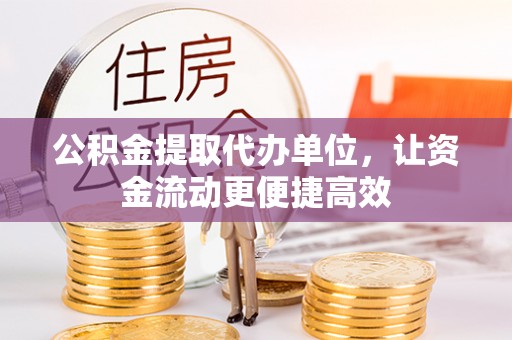 塔城公积金提取代办单位，让资金流动更便捷高效