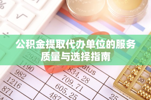 塔城公积金提取代办单位的服务质量与选择指南